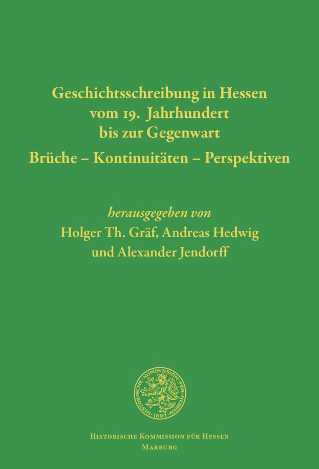 Geschichtsschreibung in Hessen vom 19. Jahrhundert bis zur Gegenwart. Brüche - Kontinuitäten - Perspektiven
