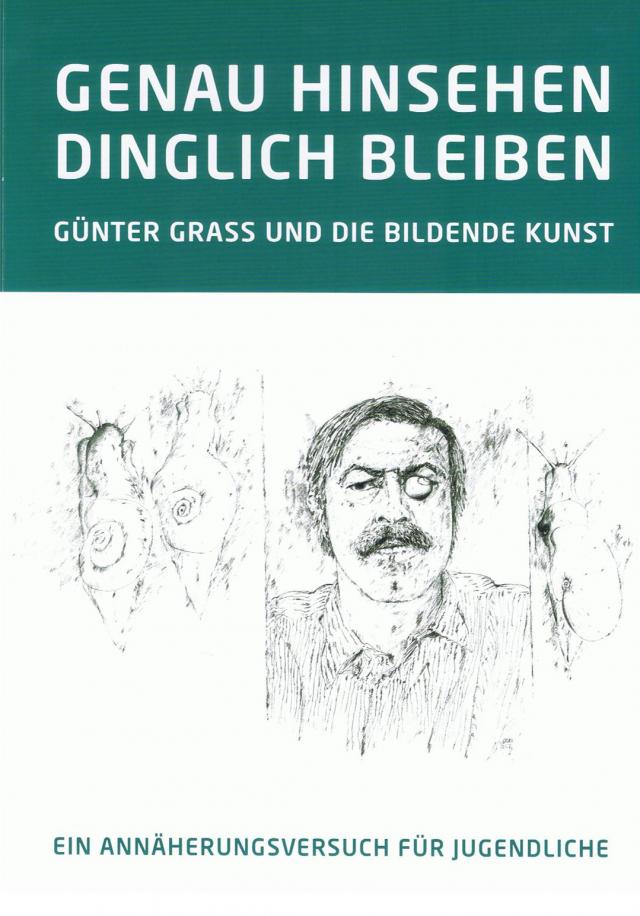 GENAU HINSEHEN - DINGLICH BLEIBEN. GÜNTER GRASS UND DIE BILDENDE KUNST