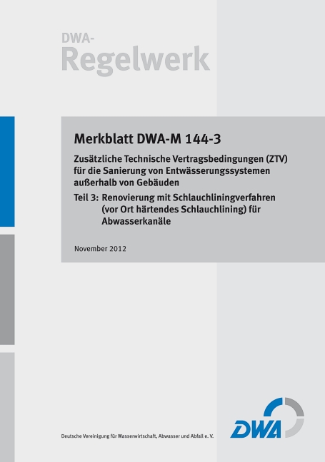 Merkblatt DWA-M 144-3 Zusätzliche Technische Vertragsbedingungen (ZTV) für die Sanierung von Entwässerungssystemen außerhalb von Gebäuden, Teil 3: Renovierung mit Schlauchliningverfahren (vor Ort härtendes Schlauchlining) für Abwasserkanäle