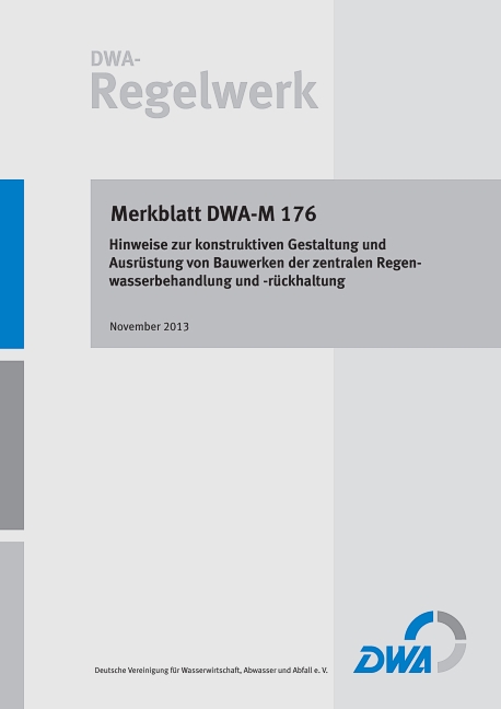 Merkblatt DWA-M 176 Hinweise zur konstruktiven Gestaltung und Ausrüstung von Bauwerken der zentralen Regenwasserbehandlung und -rückhaltung