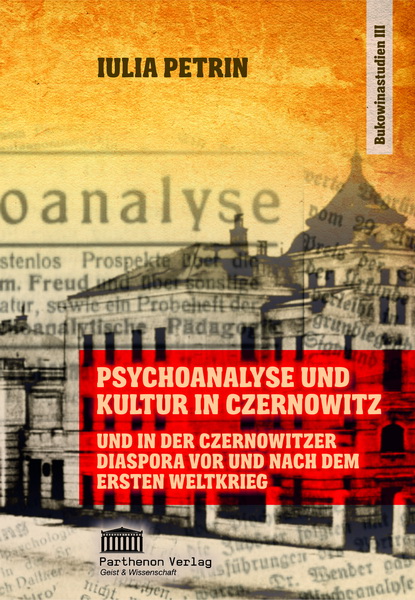 Psychoanalyse und Kultur in Czernowitz und in der Czernowitzer Diaspora vor und nach dem Ersten Weltkrieg