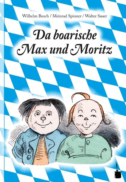 Da boarische Max und Moritz. A Lausbuamgschicht mit siebm Stickl