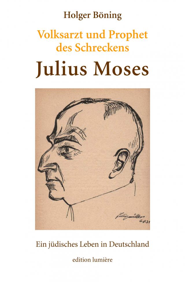 Volksarzt und Prophet des Schreckens. Julius Moses. Ein jüdisches Leben in Deutschland.