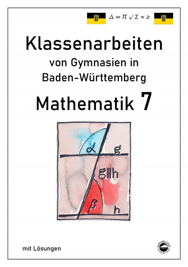 Mathematik 7 Klassenarbeiten von Gymnasien aus Baden-Württemberg mit Lösungen nach neuem Bildungsplan 2016
