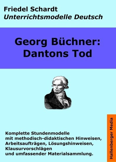 Georg Büchner: Dantons Tod. Unterrichtsmodell und Unterrichtsvorbereitungen. Unterrichtsmaterial und komplette Stundenmodelle für den Deutschunterricht. Unterrichtsmodelle Deutsch  