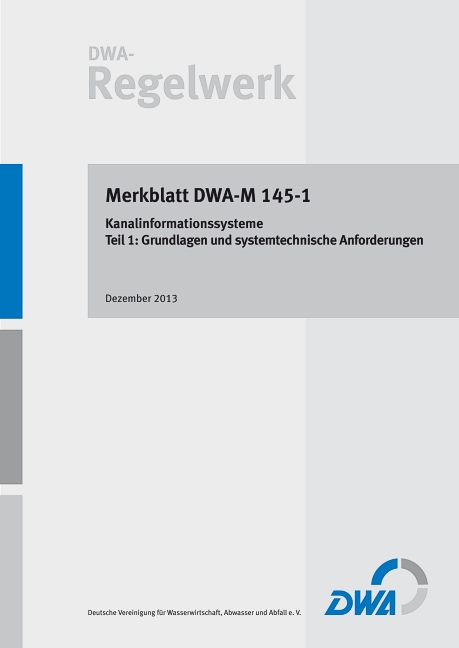 Merkblatt DWA-M 145-1 Kanalinformationssysteme – Teil 1: Grundlagen und systemtechnische Anforderungen