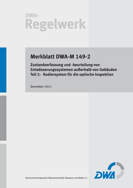 Merkblatt DWA-M 149-2 Zustandserfassung und -beurteilung von Entwässerungssystemen außerhalb von Gebäuden – Teil 2: Kodiersystem für die optische Inspektion