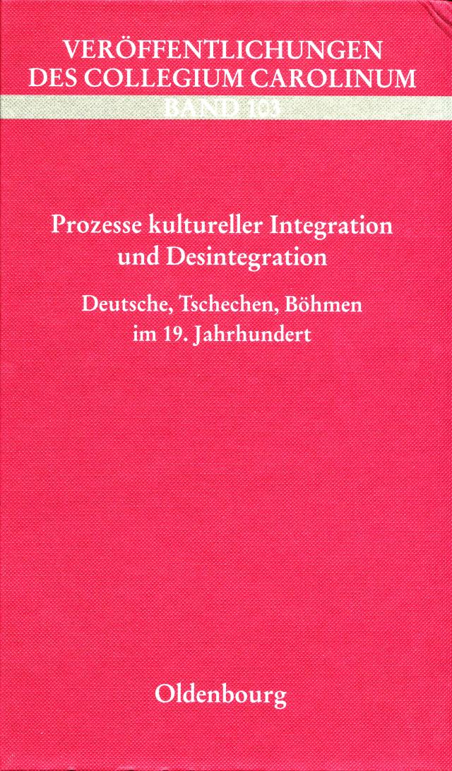 Prozesse kultureller Integration und Desintegration. Deutsche, Tschechen, Böhmen im 19. Jahrhundert