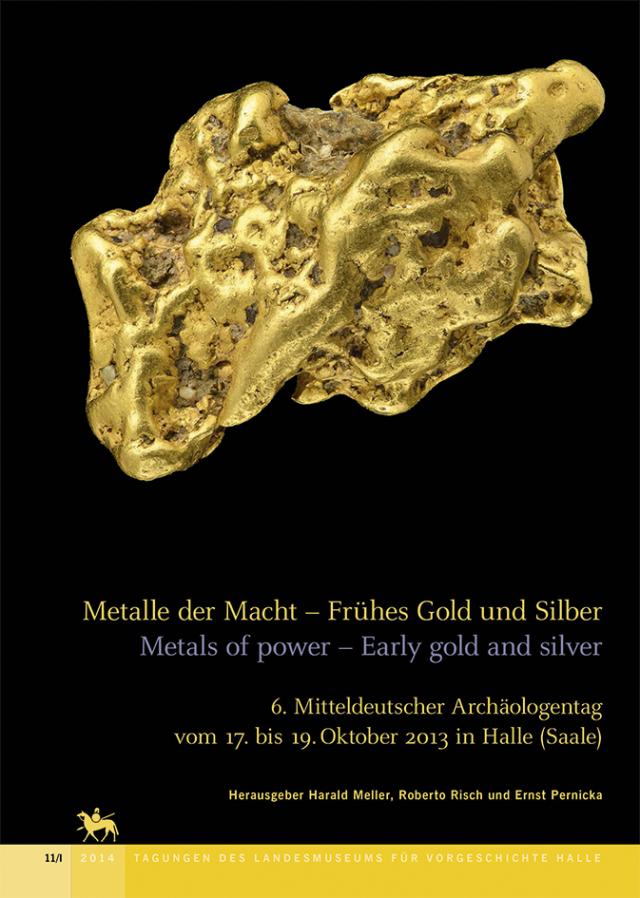 Metalle der Macht - Frühes Gold und Silber / Metals of power - Early gold and silver (Tagungen des Landesmuseums für Vorgeschichte Halle 11)