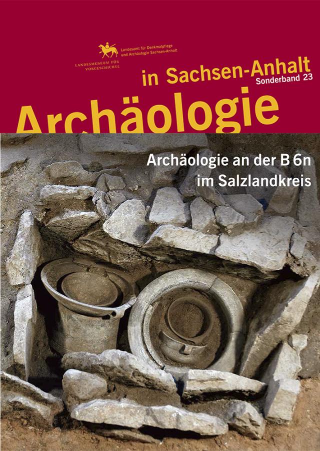 Archäologie an der B 6n im Salzlandkreis (Archäologie in Sachsen Anhalt / Sonderband 23)