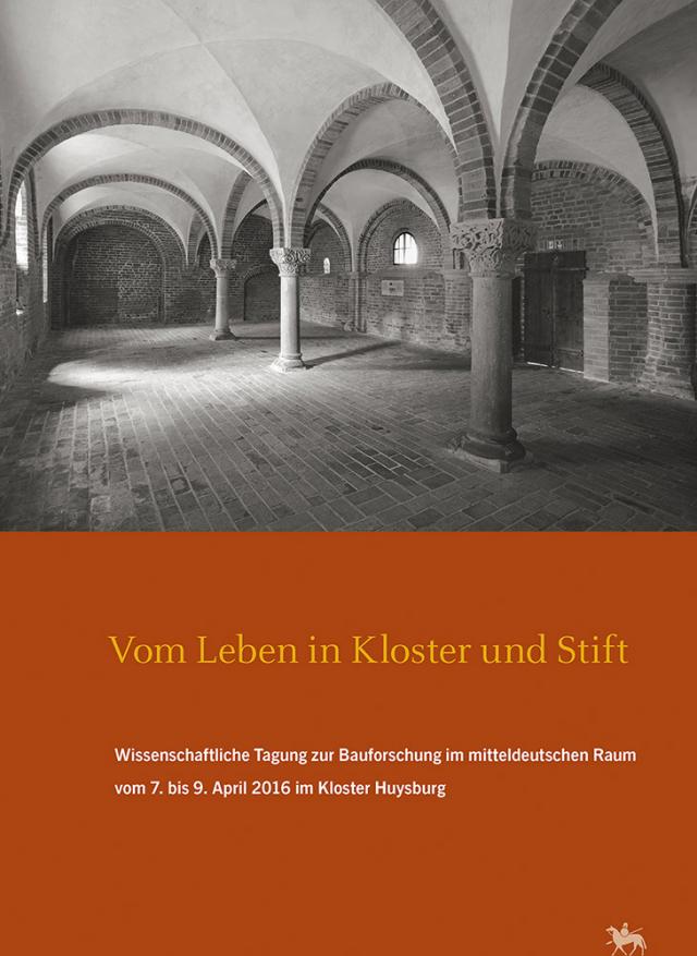 „Vom Leben in Kloster und Stift“. Wissenschaftliche Tagung zur Bauforschung im mitteldeutschen Raum vom 7. bis 9. April 2016 im Kloster Huysburg (Arbeitsberichte 13)