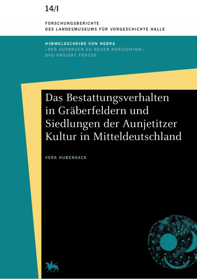 Das Bestattungsverhalten in Gräberfeldern und Siedlungen der Aunjetitzer Kultur in Mitteldeutschland (Forschungsberichte des Landesmuseums für Vorgeschichte Halle 14)