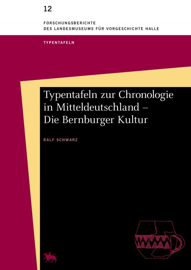 Typentafeln zur Chronologie in Mitteldeutschland - Die Bernburger Kultur (Forschungsberichte des Landesmuseums für Vorgeschichte Halle 12)