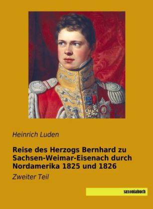 Reise des Herzogs Bernhard zu Sachsen-Weimar-Eisenach durch Nordamerika 1825 und 1826