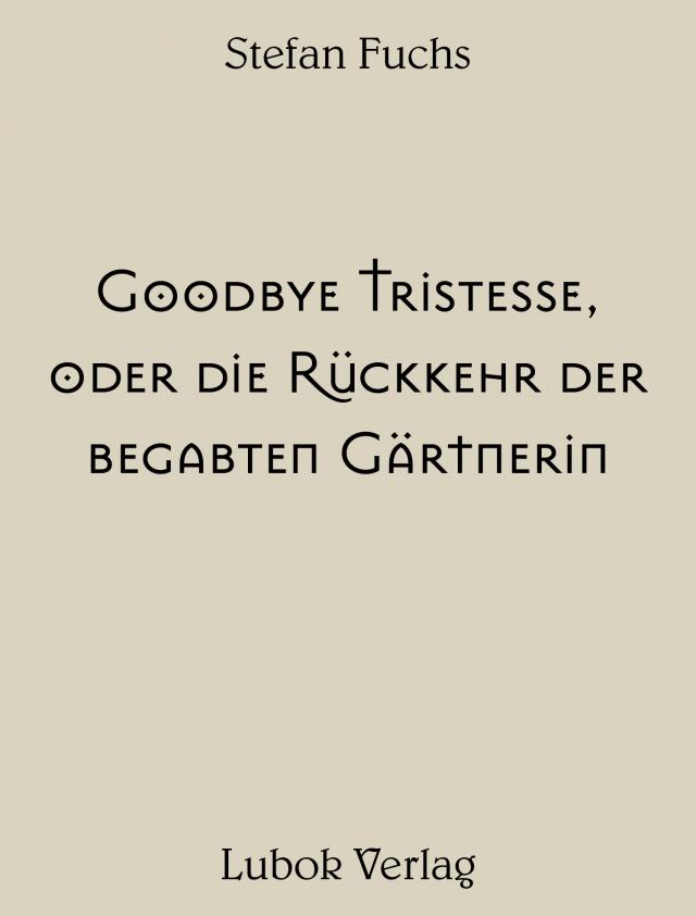 Stefan Fuchs: Goodbye Tristesse, oder die Rückkehr der begabten Gärtnerin