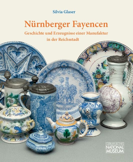 Nürnberger Fayencen : Geschichte und Erzeugnisse einer Manufaktur in der Reichsstadt
