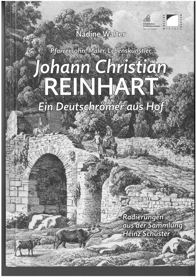 Pfarrerssohn, Maler, Lebenskünstler. Johann Christian Reinhart (1761-1847) - ein Deutschrömer aus Hof