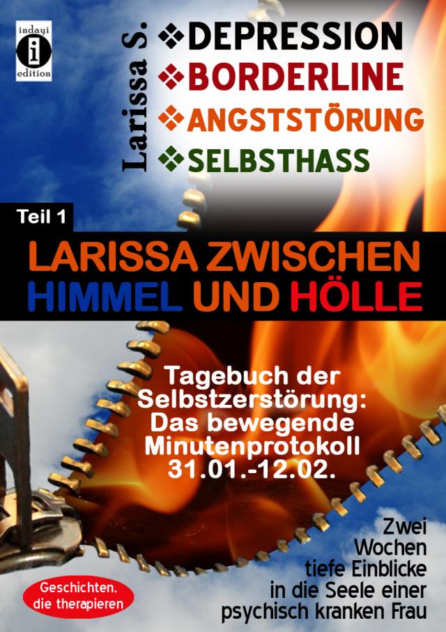 DEPRESSION - BORDERLINE - ANGSTSTÖRUNG - SELBSTHASS Teil 1: Larissa zwischen Himmel und Hölle-Tagebuch der Selbstzerstörung