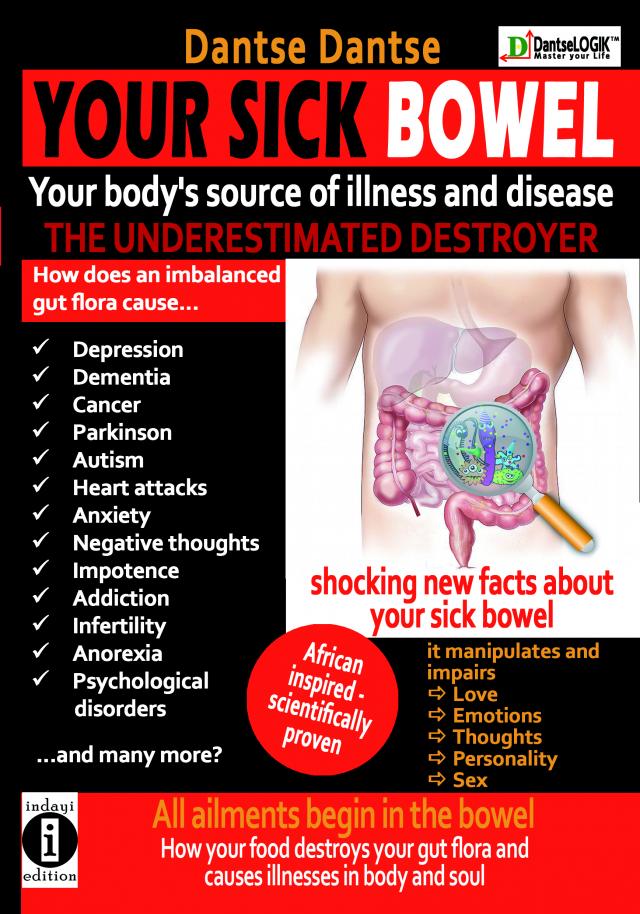 YOUR SICK BOWEL - Your body's source of illness and disease: THE UNDERESTIMATED DESTROYER