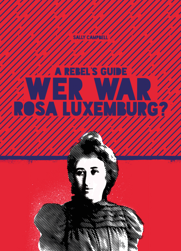 A Rebel‘s Guide: Wer war Rosa Luxemburg?