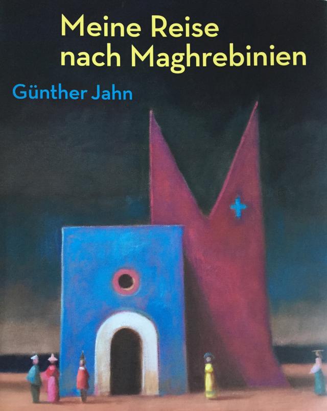 Meine Reise nach Maghrebinien. Günther Jahn