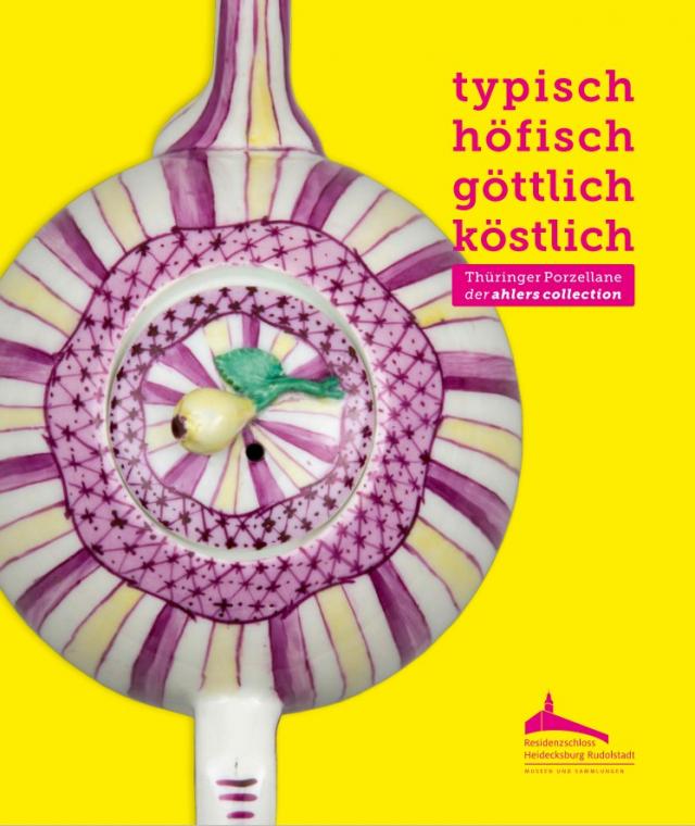 typisch. höfisch. göttlich. köstlich – Thüringer Porzellane der ahlers collection