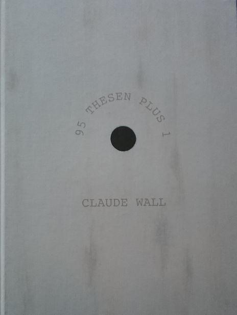 Claude Wall. 95 Thesen plus 1
