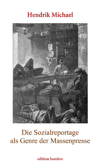 Die Sozialreportage als Genre der Massenpresse. Erzählen im Journalismus und die Vermittlung städtischer Armut in Deutschland und den USA (1880–1910)