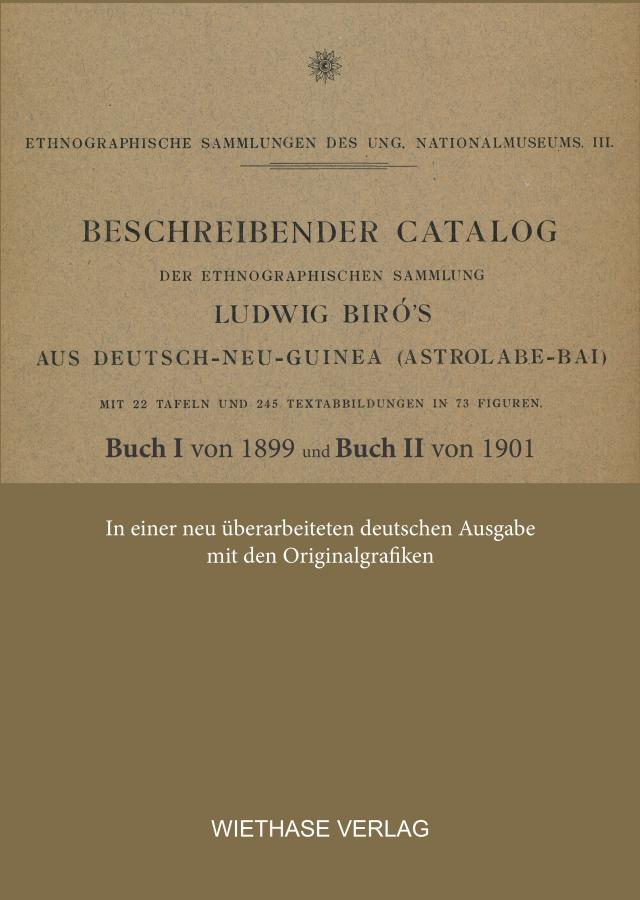 Beschreibender Catalog der ethnographischen Sammlung Ludwig Biró ́s aus Deutsch-Neu-Guinea