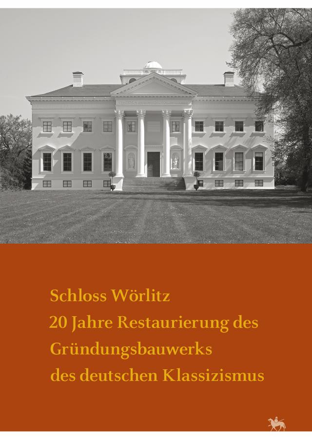 Schloss Wörlitz. 20 Jahre Restaurierung des Gründungsbauwerks des deutschen Klassizismus (Arbeitsberichte 16)