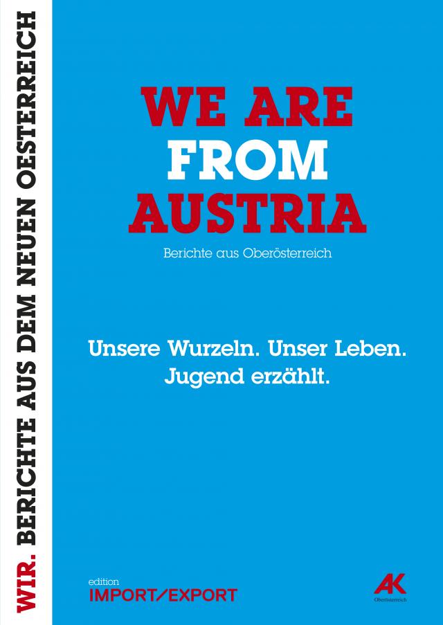 WE ARE FROM AUSTRIA. Unsere Wurzeln. Unser Leben. Jugend erzählt.