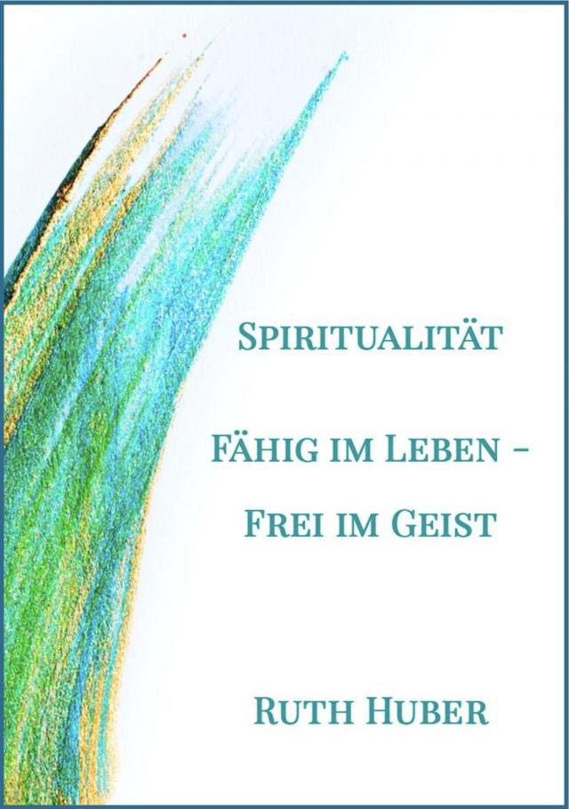 Spiritualität: Fähig im Leben – Frei im Geist