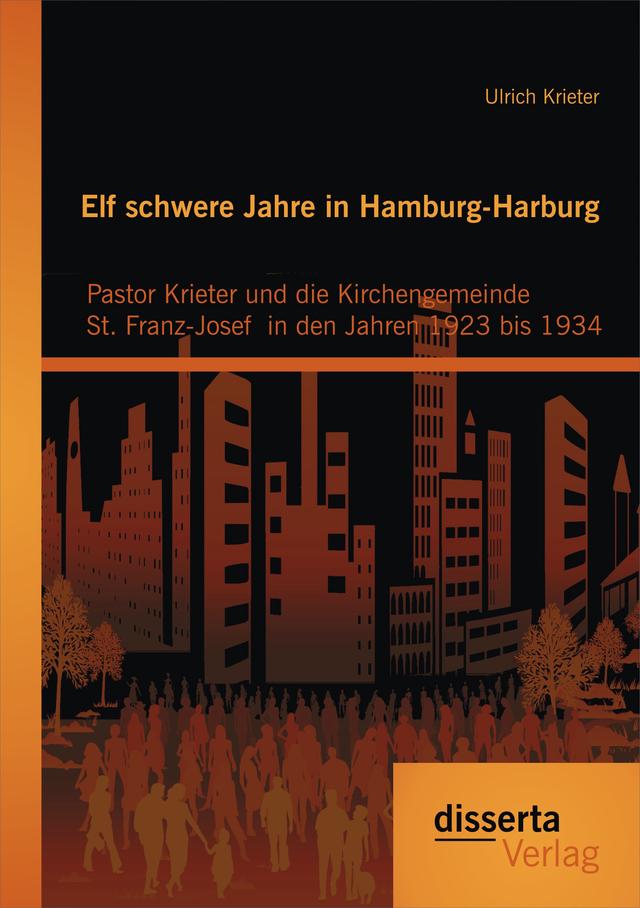 Elf schwere Jahre in Hamburg-Harburg: Pastor Krieter und die Kirchengemeinde St. Franz-Josef  in den Jahren 1923 bis 1934
