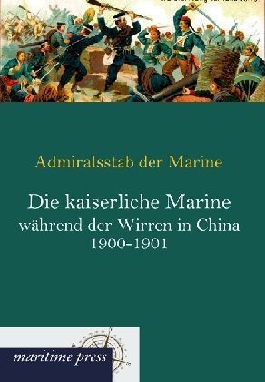 Die kaiserliche Marine während der Wirren in China 1900-1901