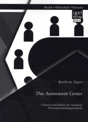 Das Assessment Center: Chancen und Risiken der modernen Personalentwicklungsmethode