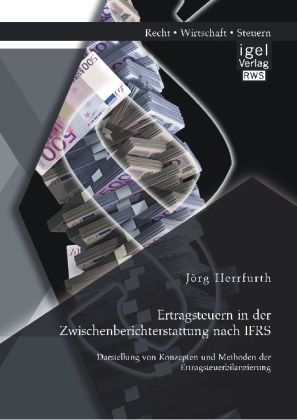 Ertragsteuern in der Zwischenberichterstattung nach IFRS: Darstellung von Konzepten und Methoden der Ertragsteuerbilanzierung