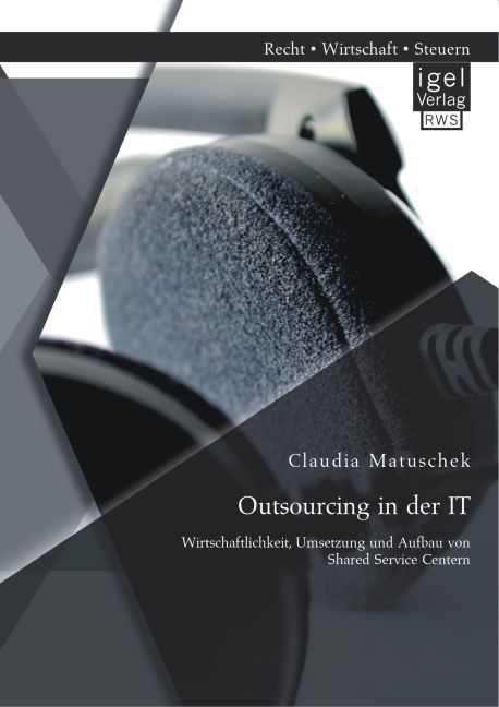 Outsourcing in der IT: Wirtschaftlichkeit, Umsetzung und Aufbau von Shared Service Centern