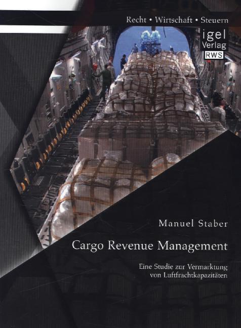 Cargo Revenue Management: Eine Studie zur Vermarktung von Luftfrachtkapazitäten