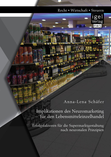 Implikationen des Neuromarketing für den Lebensmitteleinzelhandel: Erfolgsfaktoren für die Supermarktgestaltung nach neuronalen Prinzipien