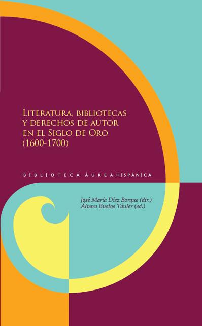 Literatura, bibliotecas y derechos de autor en el Siglo de Oro (1600-1700) Biblioteca Áurea Hispánica  