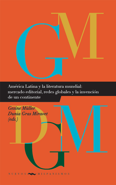 América Latina y la literatura mundial: mercado editorial, redes globales y la invención de un continente Nuevos Hispanismos  