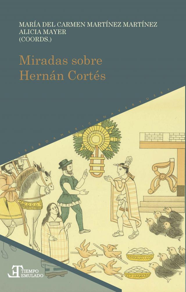 Miradas sobre Hernán Cortés Tiempo Emulado. Historia de América y España  