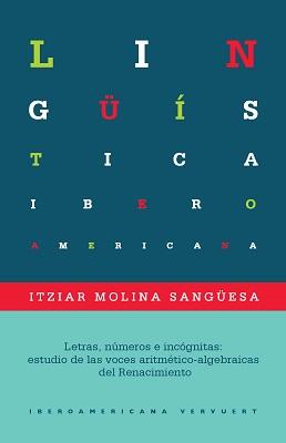 Letras, números e incógnitas: estudio de las voces aritmético-algebraicas del Renacimiento Lingüística Iberoamericana  