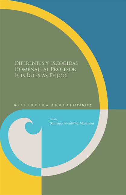Diferentes y escogidas Homenaje al profesor Luis Iglesias Feijoo Biblioteca Áurea Hispánica  