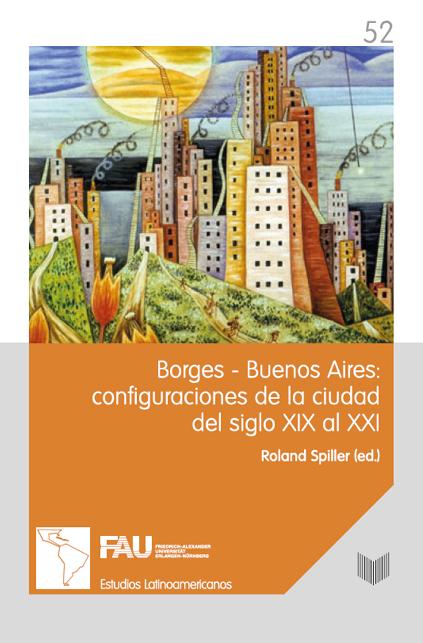 Borges-Buenos Aires: configuraciones de la ciudad del siglo XIX al XXI Estudios Latinoamericanos de Erlangen  