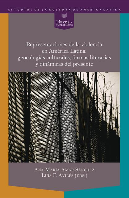 Representaciones de la violencia en América Latina: genealogías culturales, formas literarias y dinámicas del presente Nexos y Diferencias. Estudios de la Cultura de América Latina  