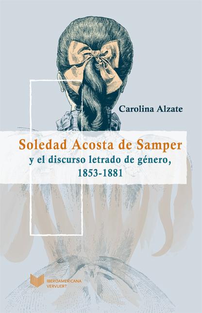 Soledad Acosta de Samper y el discurso letrado de género, 1853-1881 Juego de Dados. Latinoamérica y su Cultura en el XIX  