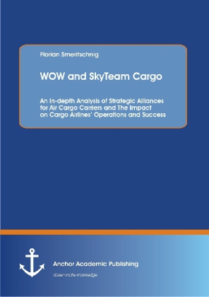 WOW and SkyTeam Cargo: An In-depth Analysis of Strategic Alliances for Air Cargo Carriers and The Impact on Cargo Airlines  Operations and Success