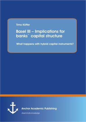 Basel III Implications for banks` capital structure: What happens with hybrid capital instruments?