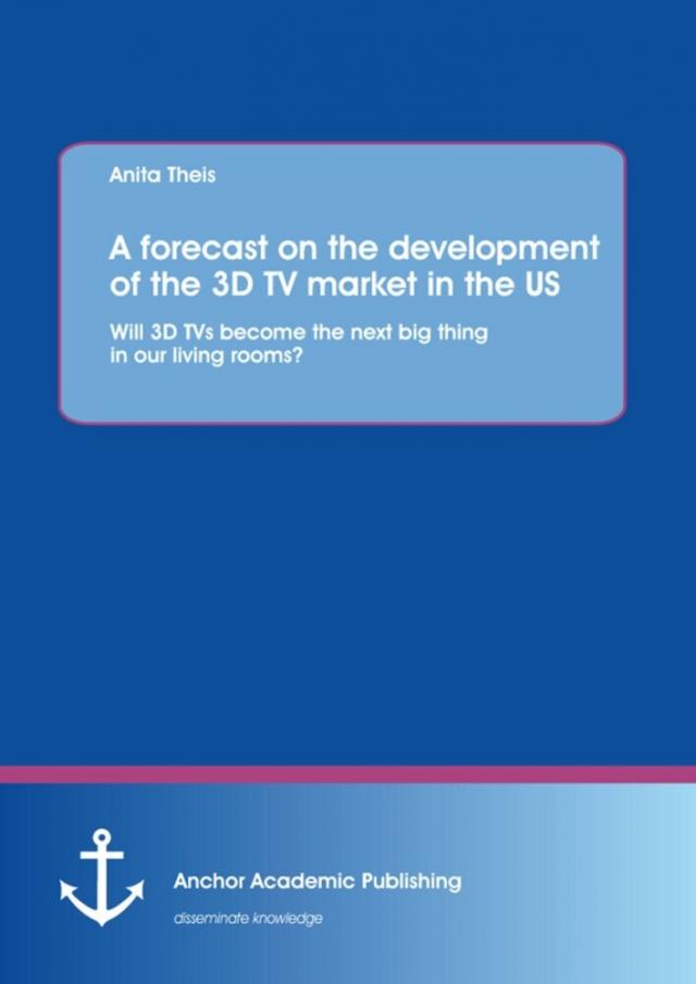 forecast on the development of the 3D TV market in the US: Will 3D TVs become the next big thing in our living rooms?